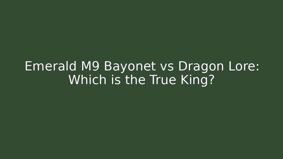 Emerald M9 Bayonet vs Dragon Lore: Which is the True King?