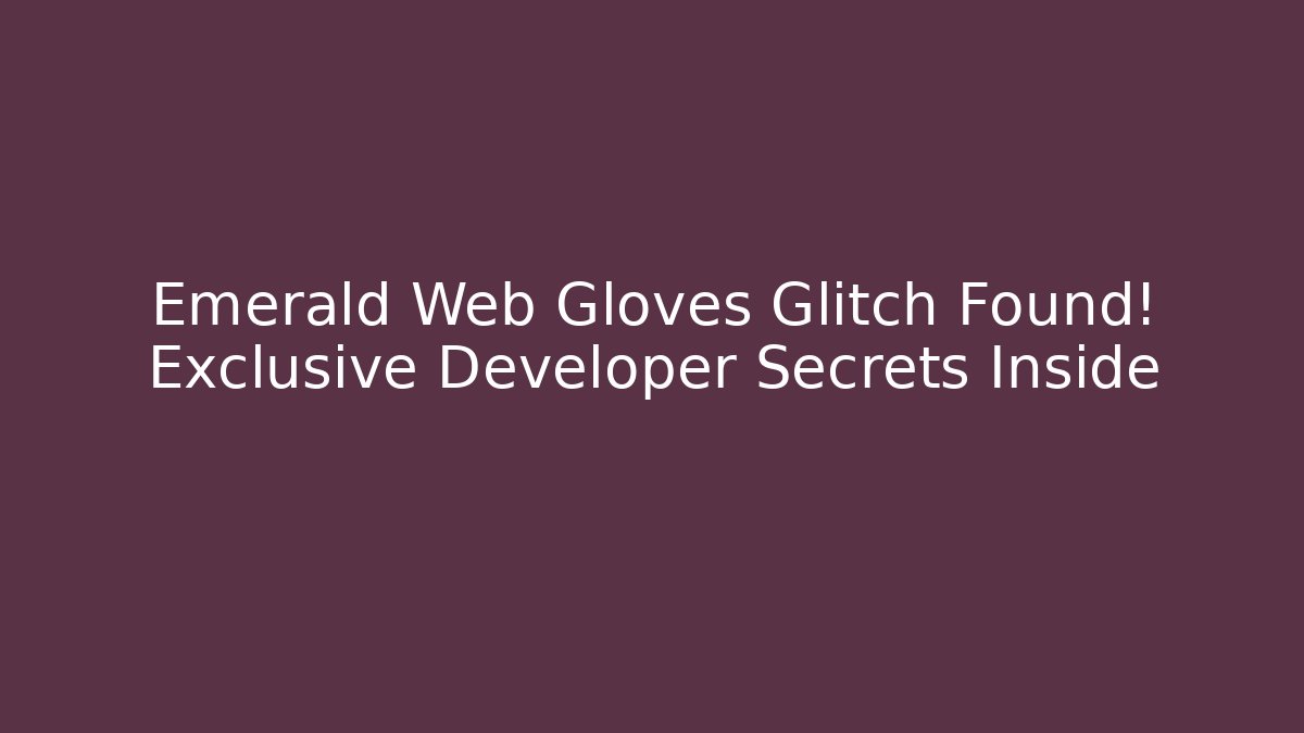 Emerald Web Gloves Glitch Found! Exclusive Developer Secrets Inside