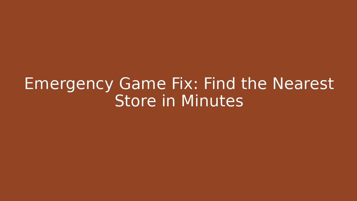 Emergency Game Fix: Find the Nearest Store in Minutes - Create More Assets