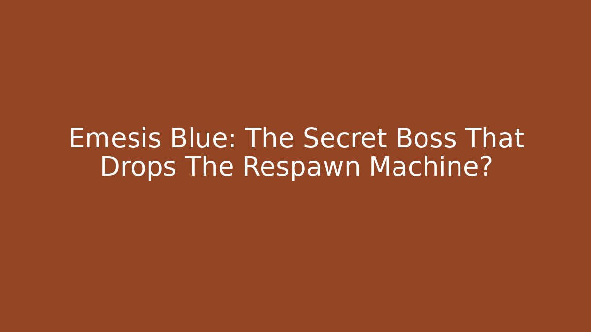 Emesis Blue: The Secret Boss That Drops The Respawn Machine?