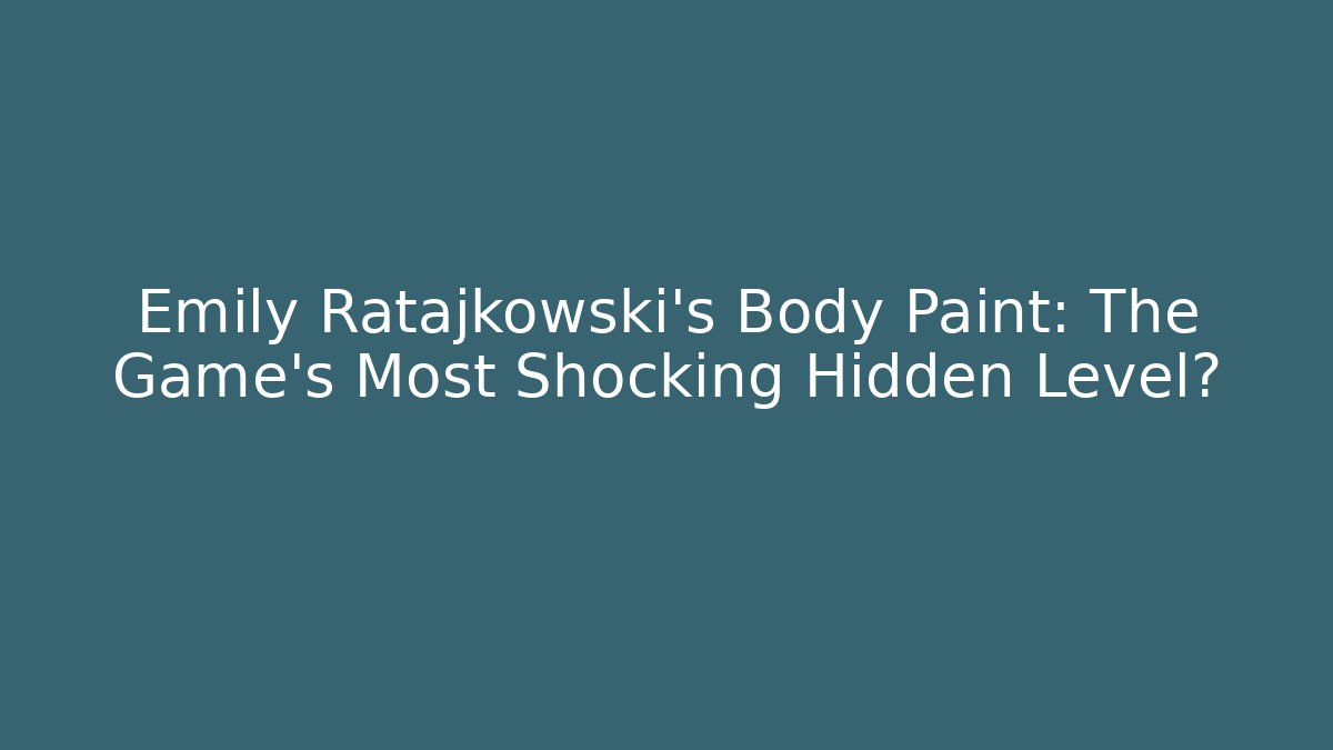 Emily Ratajkowski's Body Paint: The Game's Most Shocking Hidden Level?