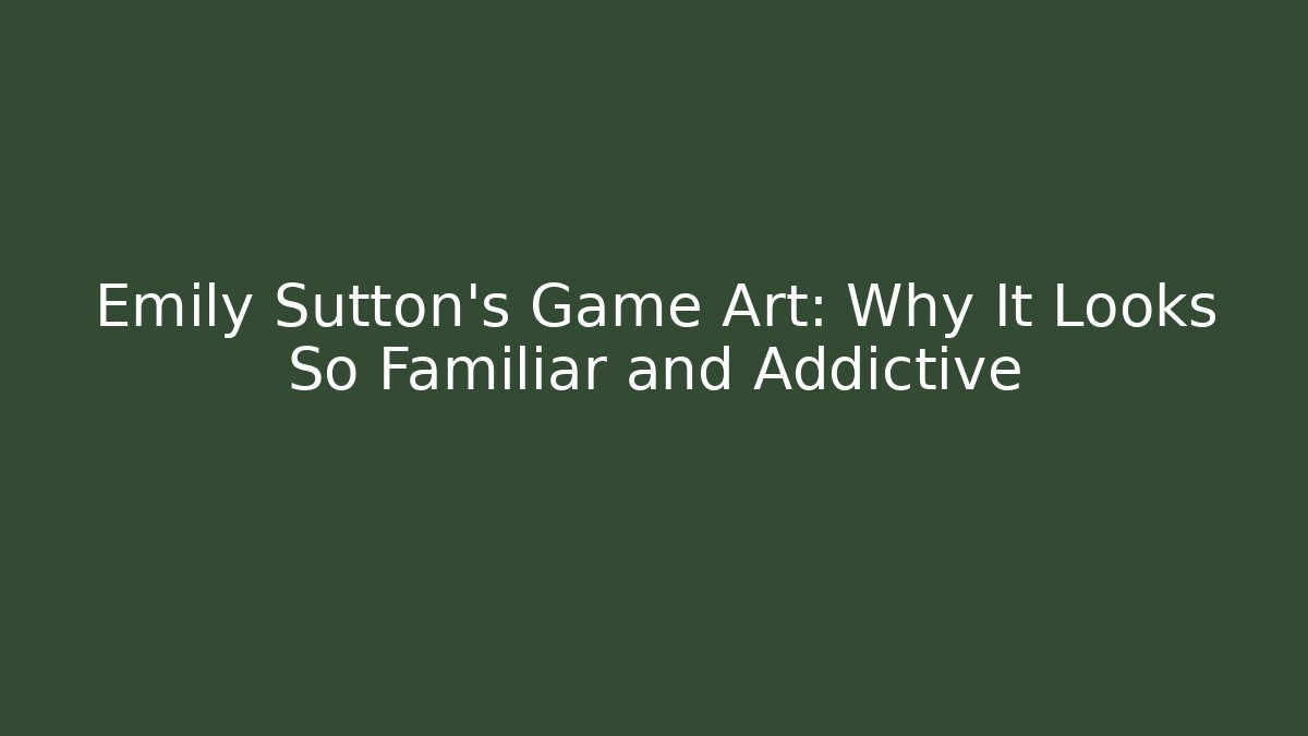 Emily Sutton’s Game Art: Why It Looks So Familiar and Addictive