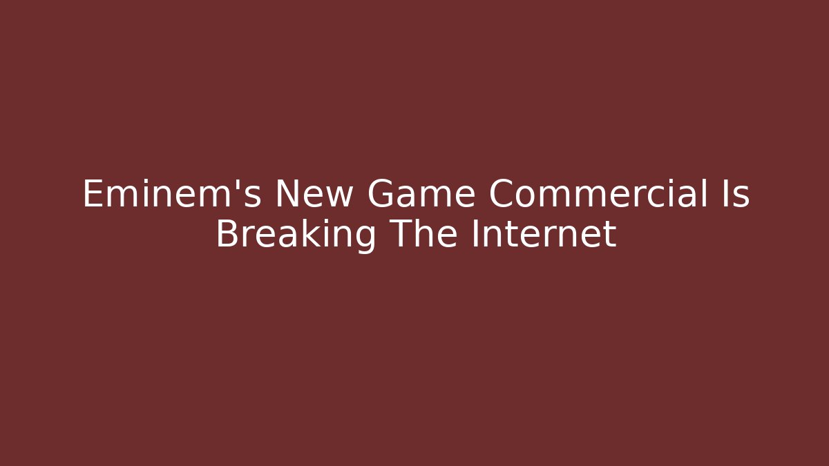 Eminem's New Game Commercial Is Breaking The Internet