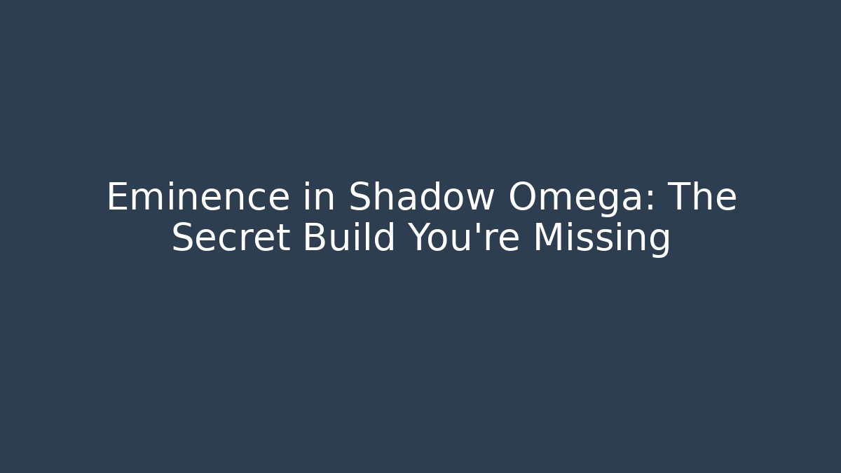 Eminence in Shadow Omega: The Secret Build You’re Missing
