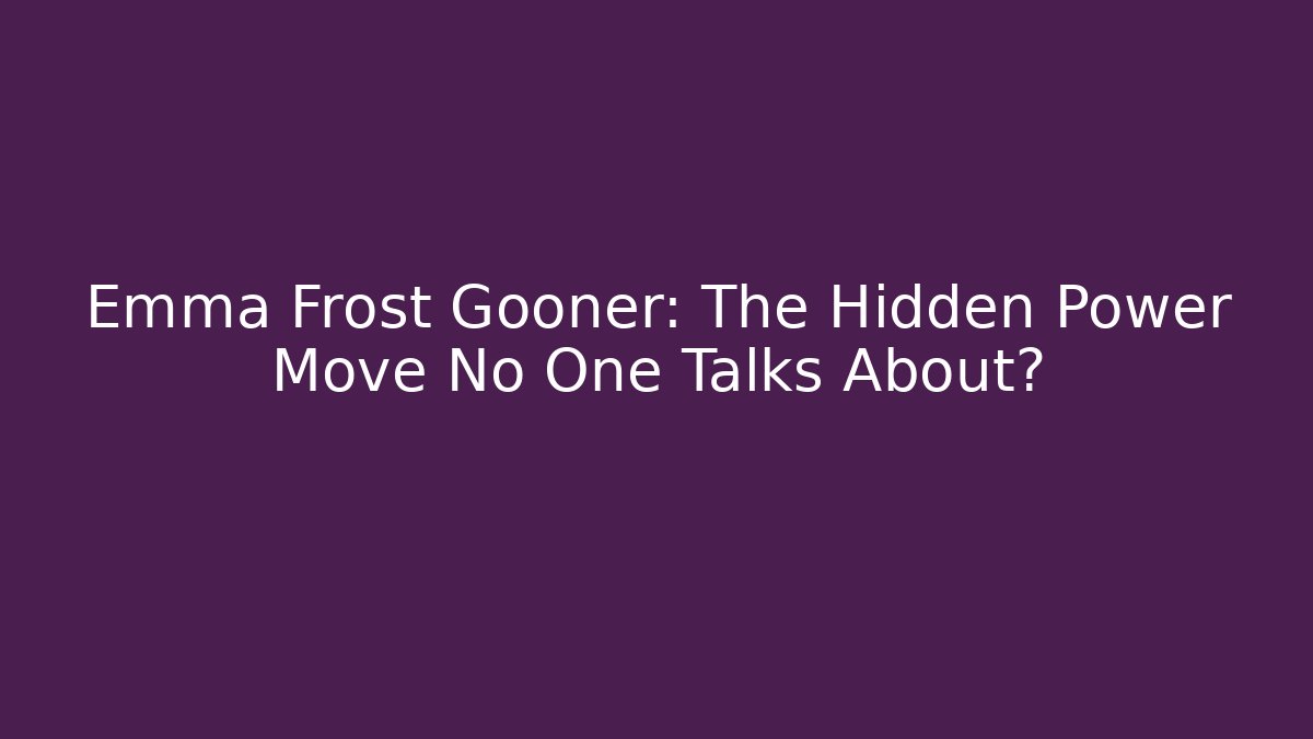 Emma Frost Gooner: The Hidden Power Move No One Talks About?