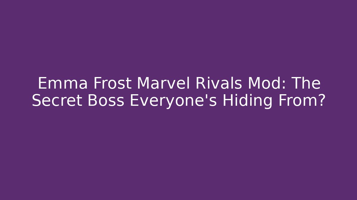 Emma Frost Marvel Rivals Mod: The Secret Boss Everyone's Hiding From?