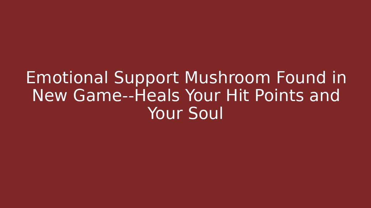 Emotional Support Mushroom Found in New Game—Heals Your Hit Points and Your Soul