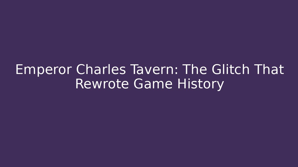 Emperor Charles Tavern: The Glitch That Rewrote Game History