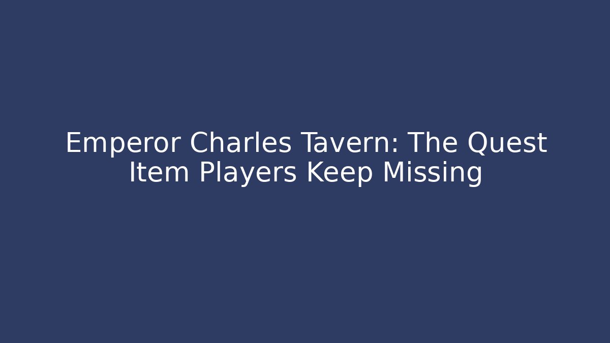 Emperor Charles Tavern: The Quest Item Players Keep Missing