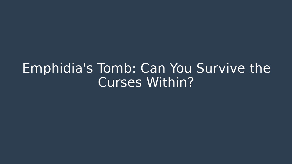 Emphidia's Tomb: Can You Survive the Curses Within?