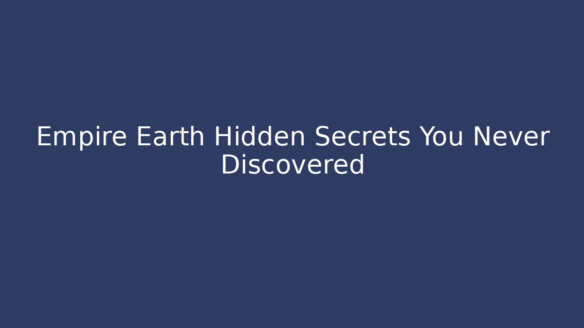 Empire Earth Hidden Secrets You Never Discovered - Create More Assets