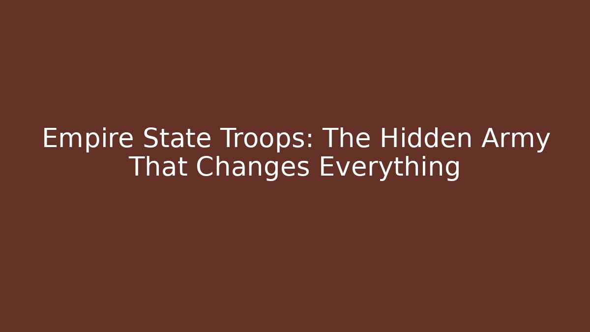 Empire State Troops: The Hidden Army That Changes Everything