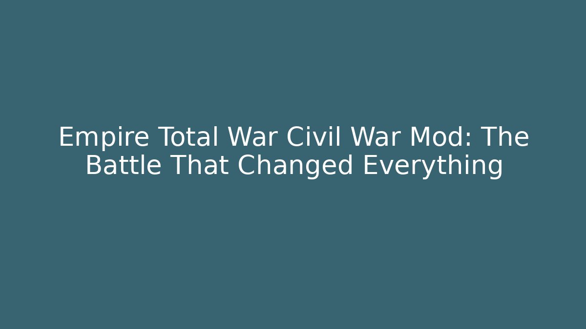 Empire Total War Civil War Mod: The Battle That Changed Everything
