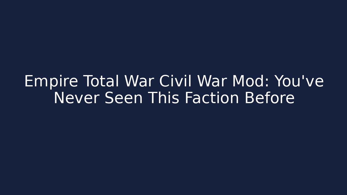 Empire Total War Civil War Mod: You’ve Never Seen This Faction Before