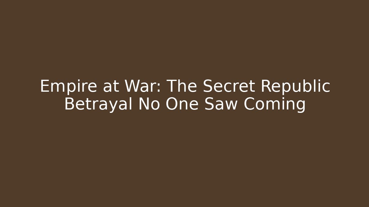 Empire at War: The Secret Republic Betrayal No One Saw Coming