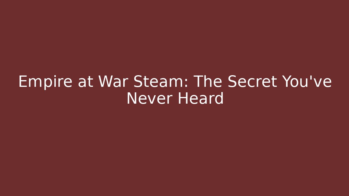 Empire at War Steam: The Secret You've Never Heard