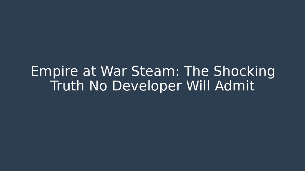 Empire at War Steam: The Shocking Truth No Developer Will Admit - Create More Assets