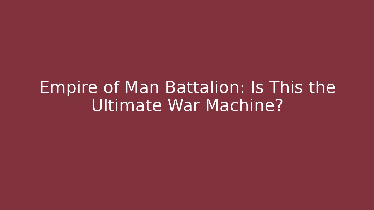 Empire of Man Battalion: Is This the Ultimate War Machine?