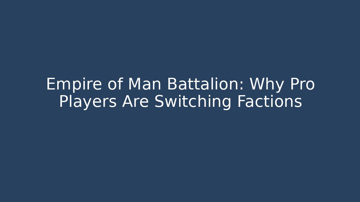 Empire of Man Battalion: Why Pro Players Are Switching Factions