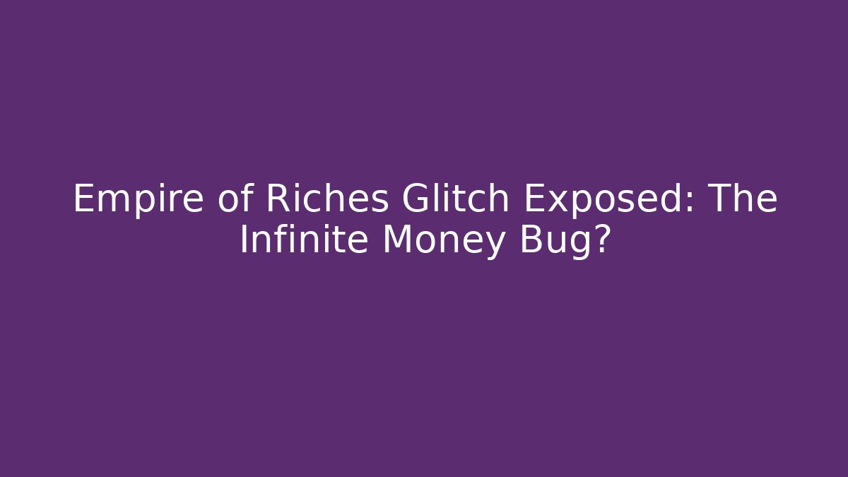 Empire of Riches Glitch Exposed: The Infinite Money Bug?
