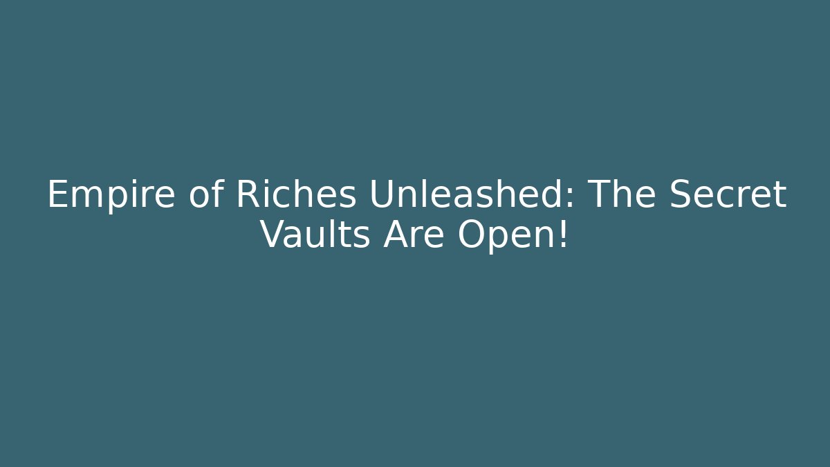 Empire of Riches Unleashed: The Secret Vaults Are Open!