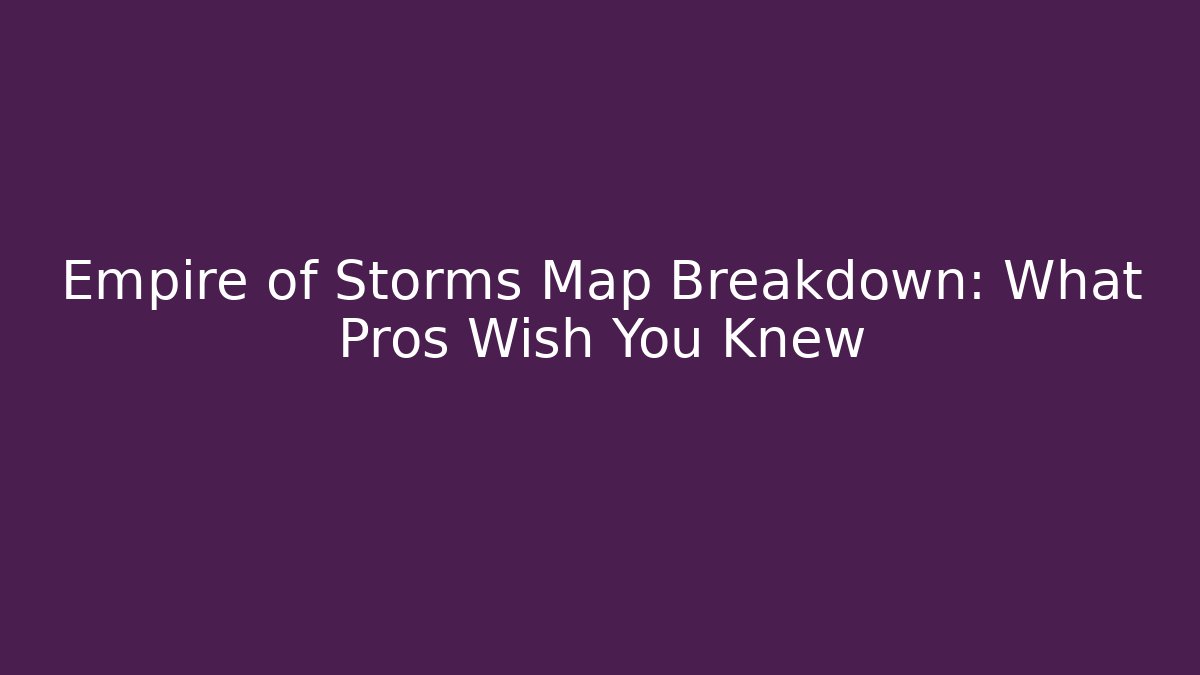 Empire of Storms Map Breakdown: What Pros Wish You Knew