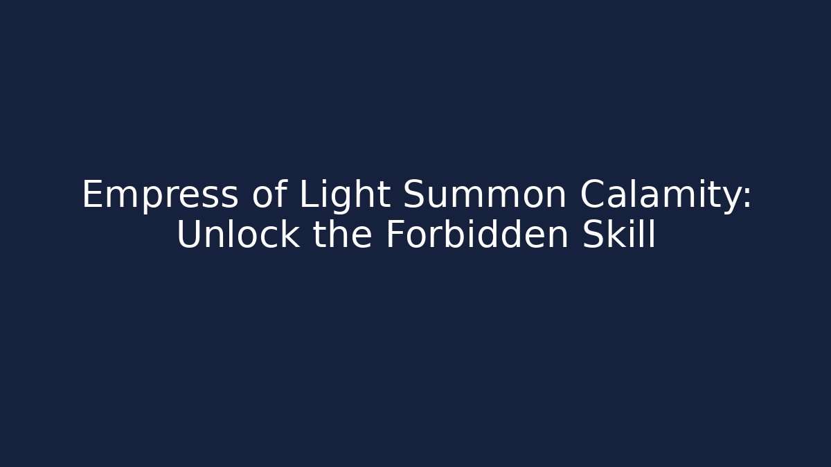 Empress of Light Summon Calamity: Unlock the Forbidden Skill