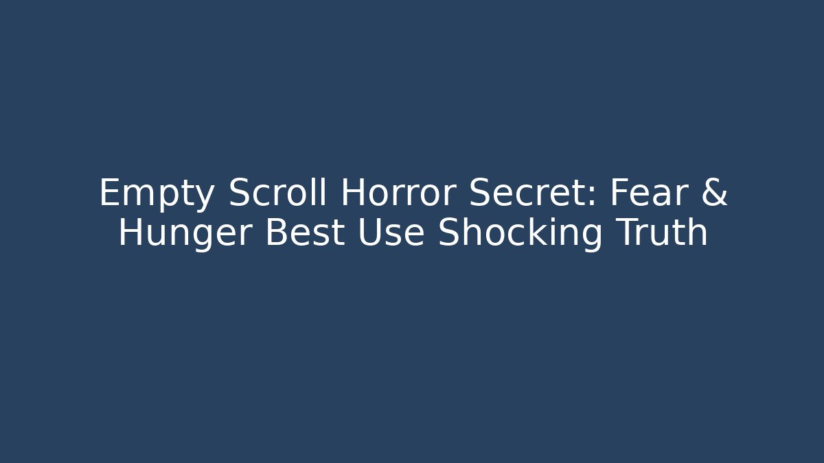 Empty Scroll Horror Secret: Fear & Hunger Best Use Shocking Truth