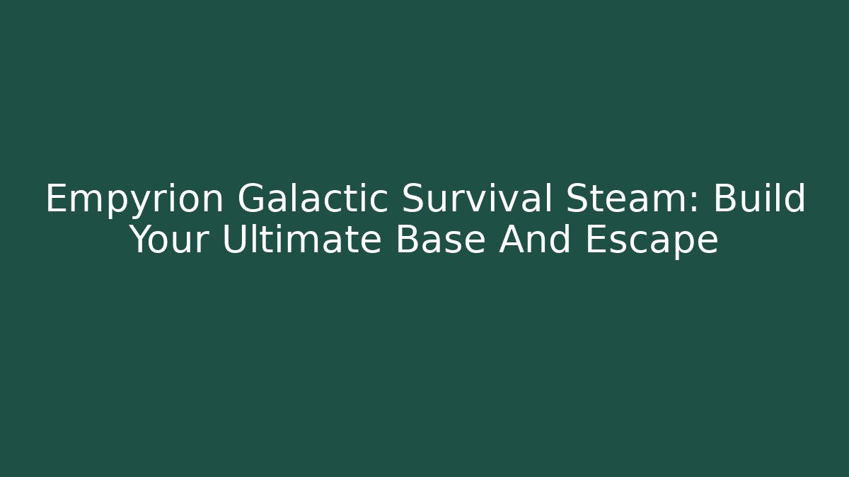 Empyrion Galactic Survival Steam: Build Your Ultimate Base And Escape
