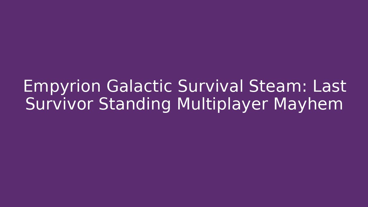 Empyrion Galactic Survival Steam: Last Survivor Standing Multiplayer Mayhem