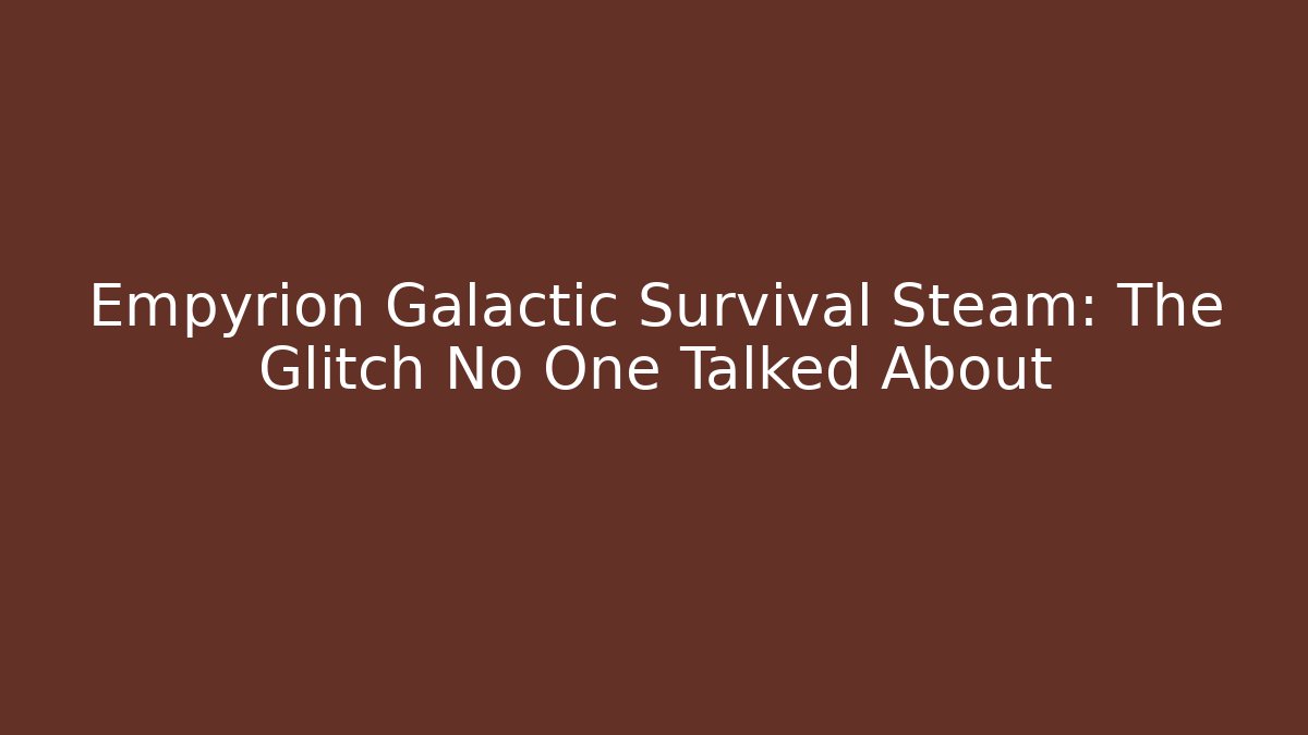 Empyrion Galactic Survival Steam: The Glitch No One Talked About