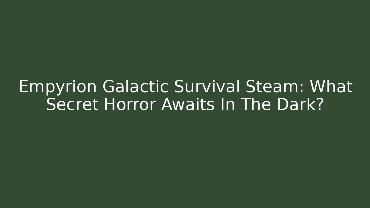Empyrion Galactic Survival Steam: What Secret Horror Awaits In The Dark?