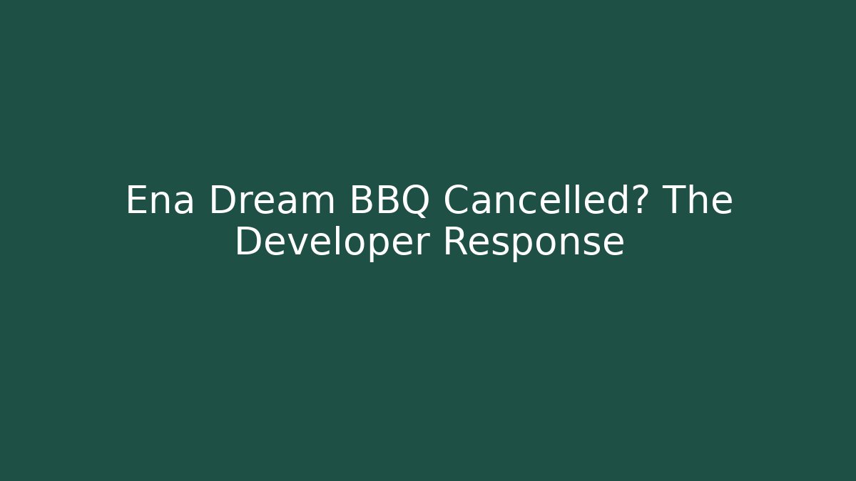 Ena Dream BBQ Cancelled? The Developer Response