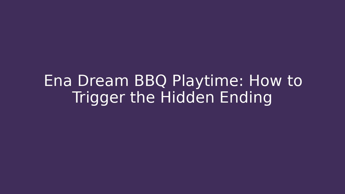 Ena Dream BBQ Playtime: How to Trigger the Hidden Ending - Create More Assets