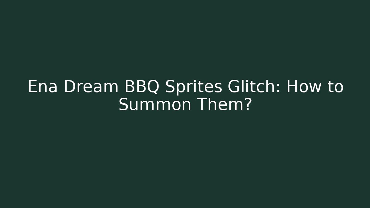 Ena Dream BBQ Sprites Glitch: How to Summon Them?