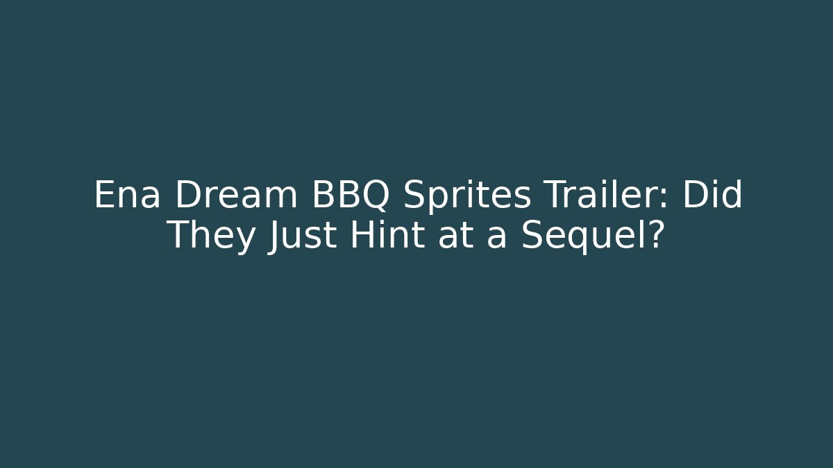 Ena Dream BBQ Sprites Trailer: Did They Just Hint at a Sequel?