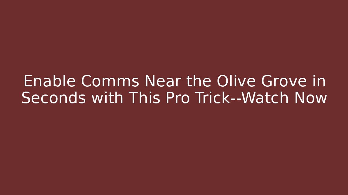 Enable Comms Near the Olive Grove in Seconds with This Pro Trick—Watch Now