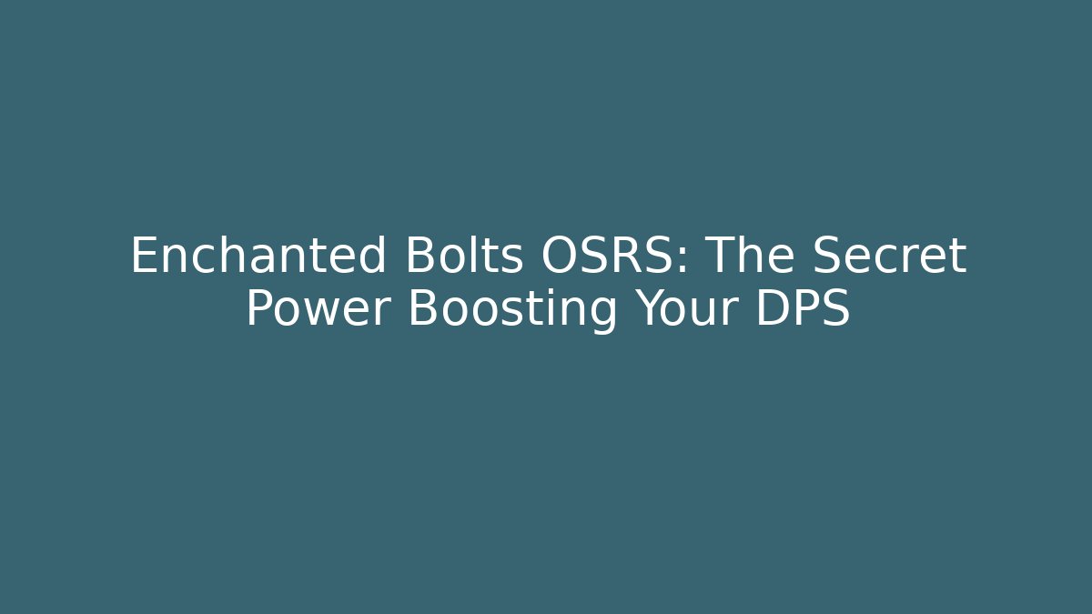 Enchanted Bolts OSRS: The Secret Power Boosting Your DPS