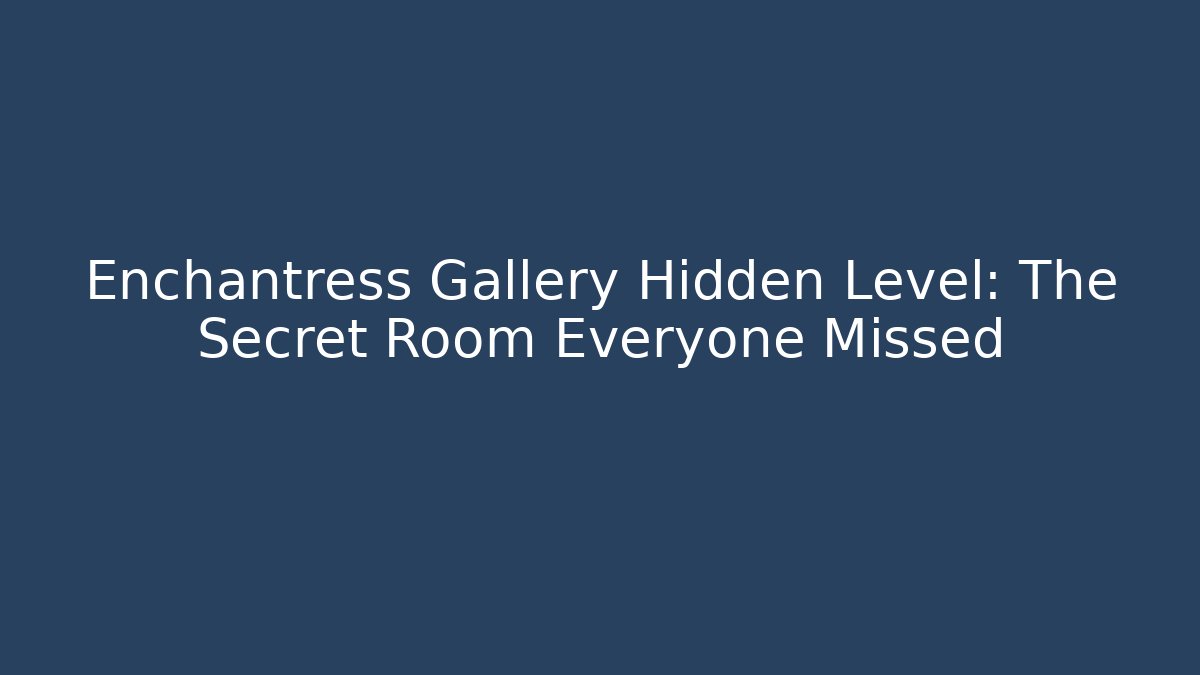 Enchantress Gallery Hidden Level: The Secret Room Everyone Missed