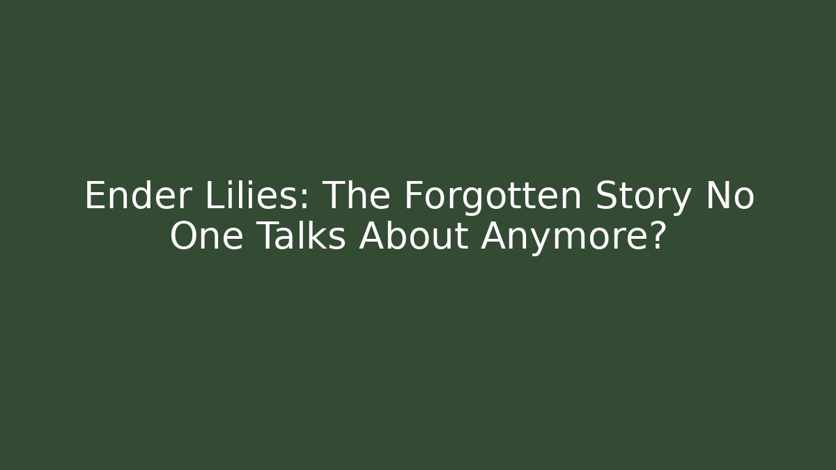 Ender Lilies: The Forgotten Story No One Talks About Anymore?