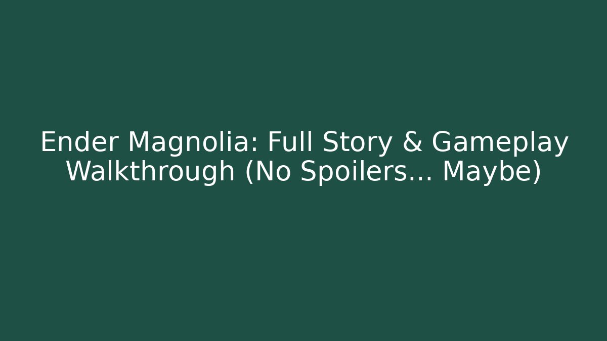 Ender Magnolia: Full Story & Gameplay Walkthrough (No Spoilers... Maybe)