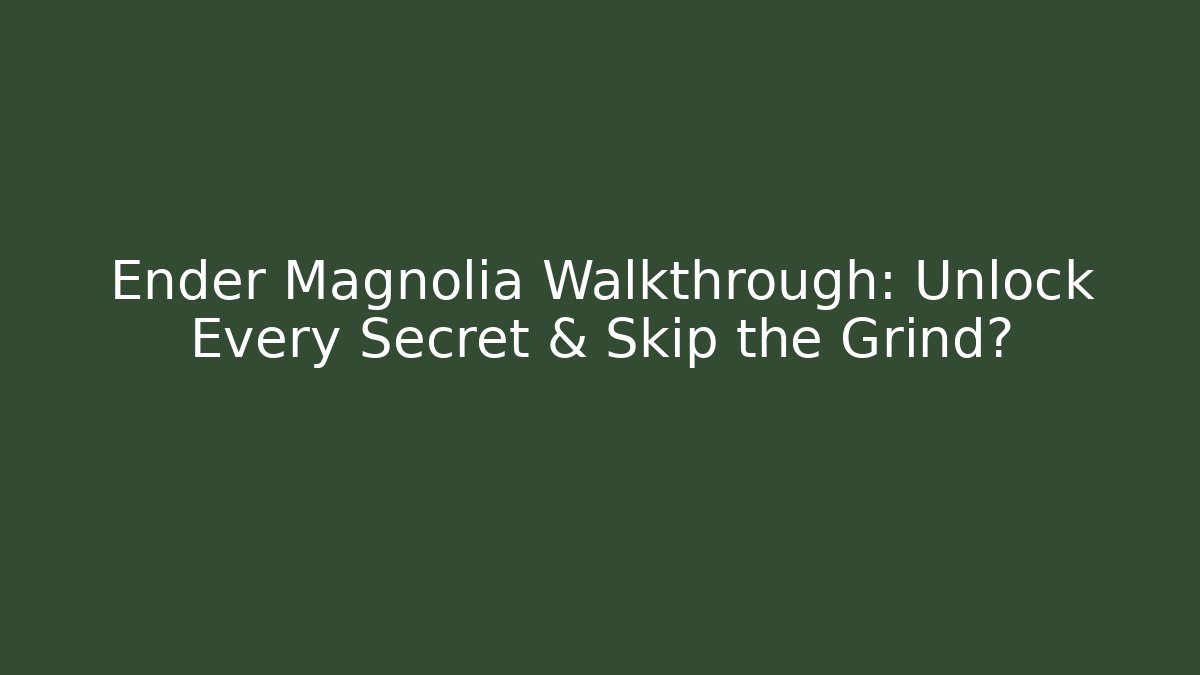 Ender Magnolia Walkthrough: Unlock Every Secret & Skip the Grind?