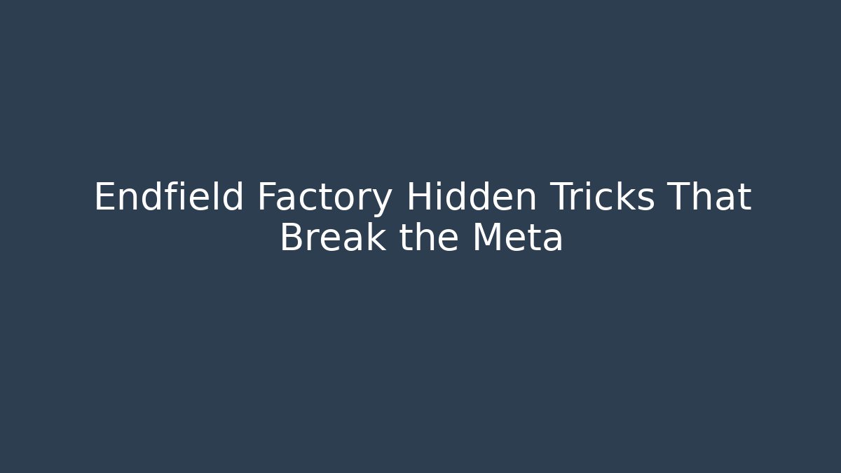 Endfield Factory Hidden Tricks That Break the Meta - Create More Assets