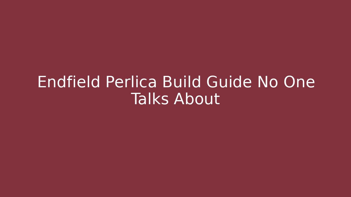 Endfield Perlica Build Guide No One Talks About