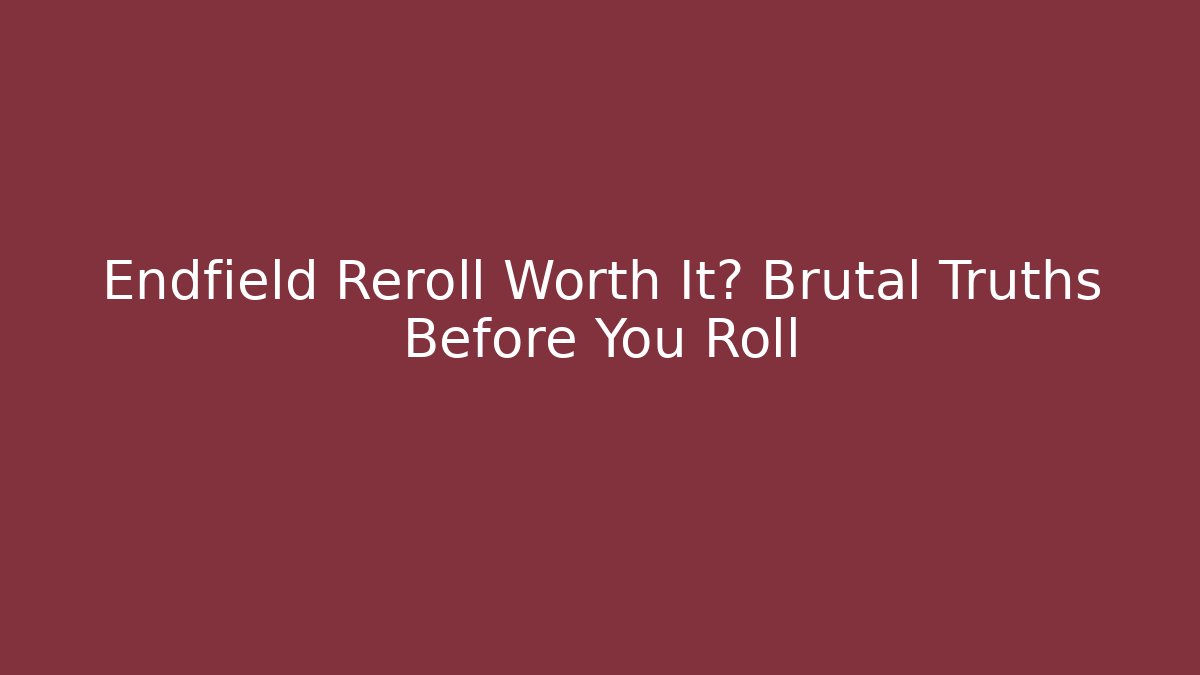 Endfield Reroll Worth It? Brutal Truths Before You Roll