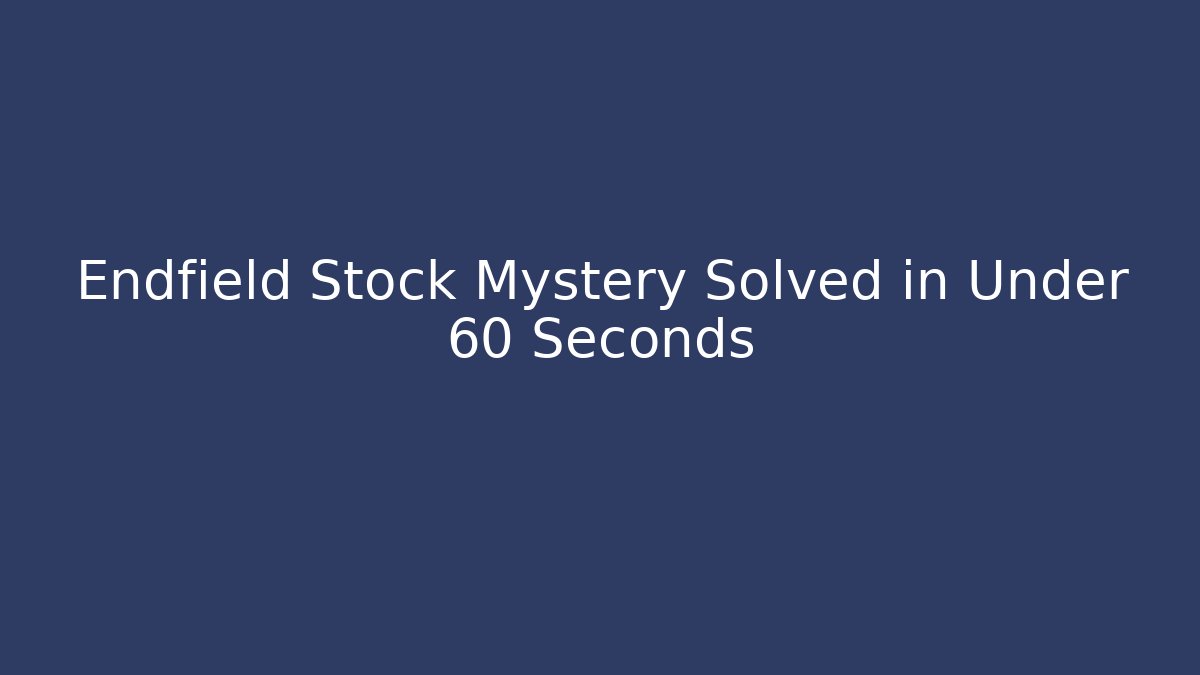 Endfield Stock Mystery Solved in Under 60 Seconds