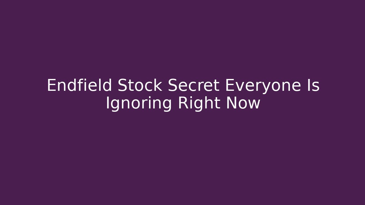 Endfield Stock Secret Everyone Is Ignoring Right Now - Create More Assets
