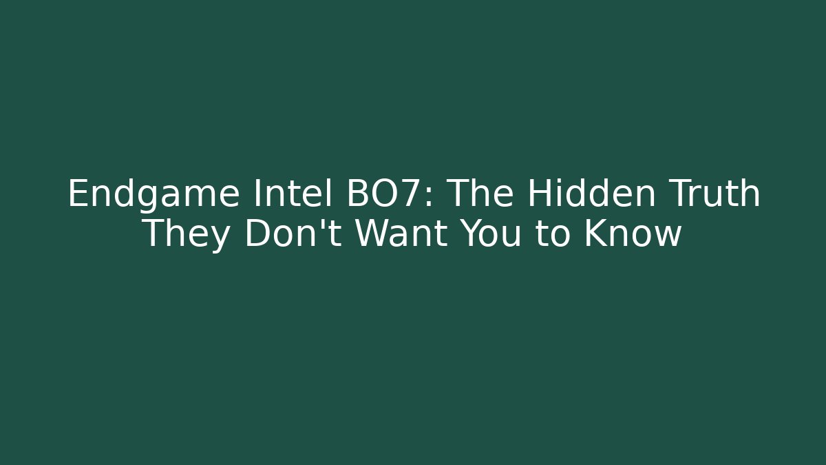 Endgame Intel BO7: The Hidden Truth They Don't Want You to Know