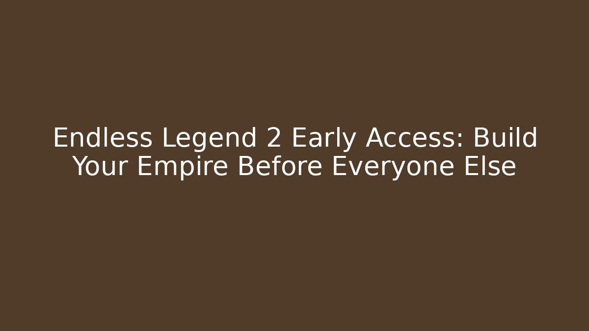 Endless Legend 2 Early Access: Build Your Empire Before Everyone Else