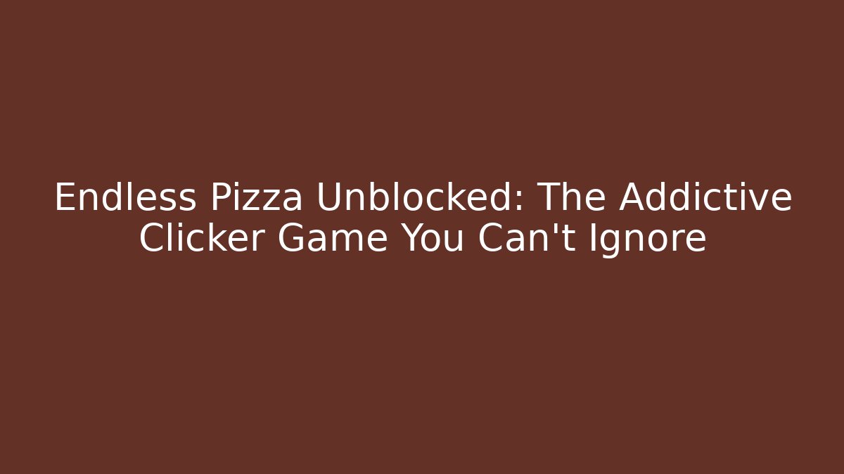 Endless Pizza Unblocked: The Addictive Clicker Game You Can't Ignore